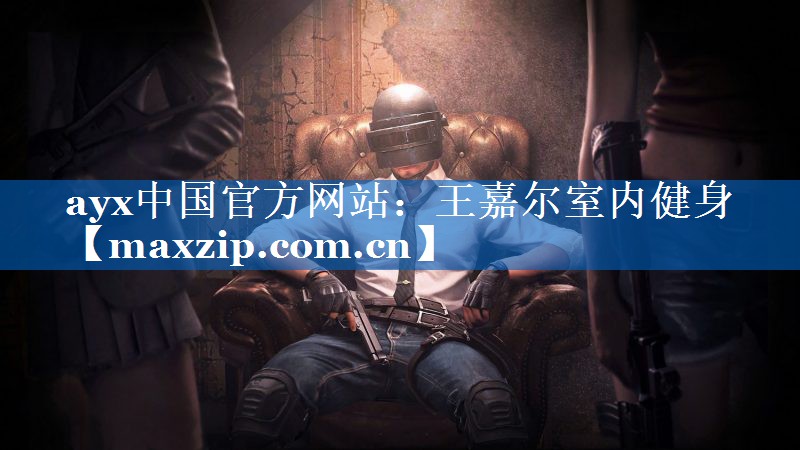 ayx中国官方网站：王嘉尔室内健身