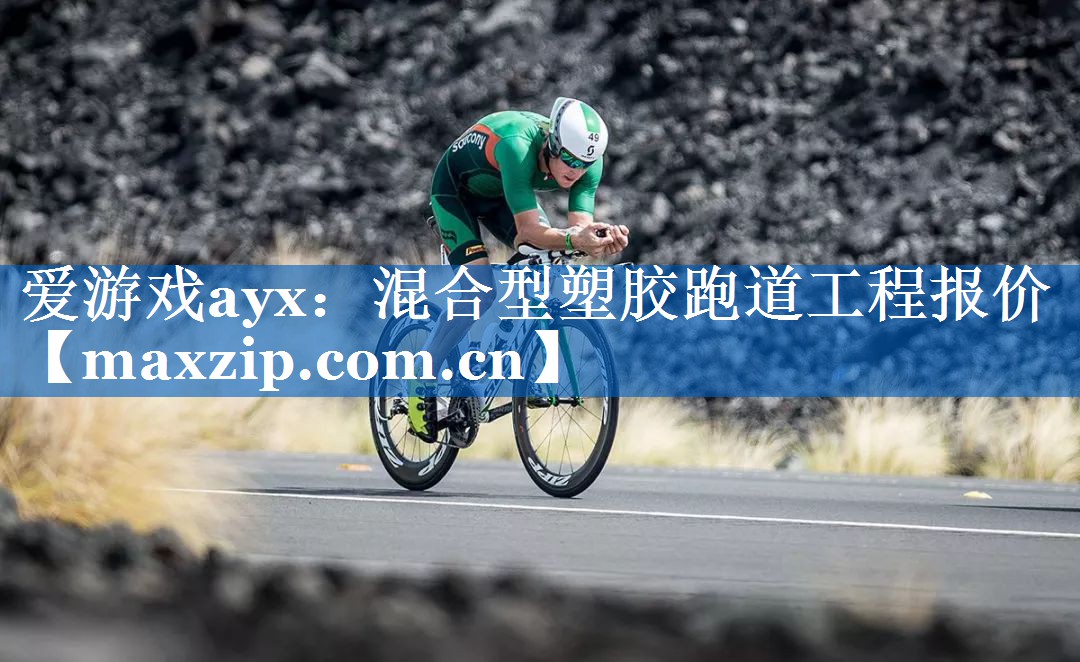 爱游戏ayx：混合型塑胶跑道工程报价