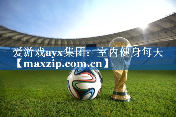 爱游戏ayx集团：室内健身每天