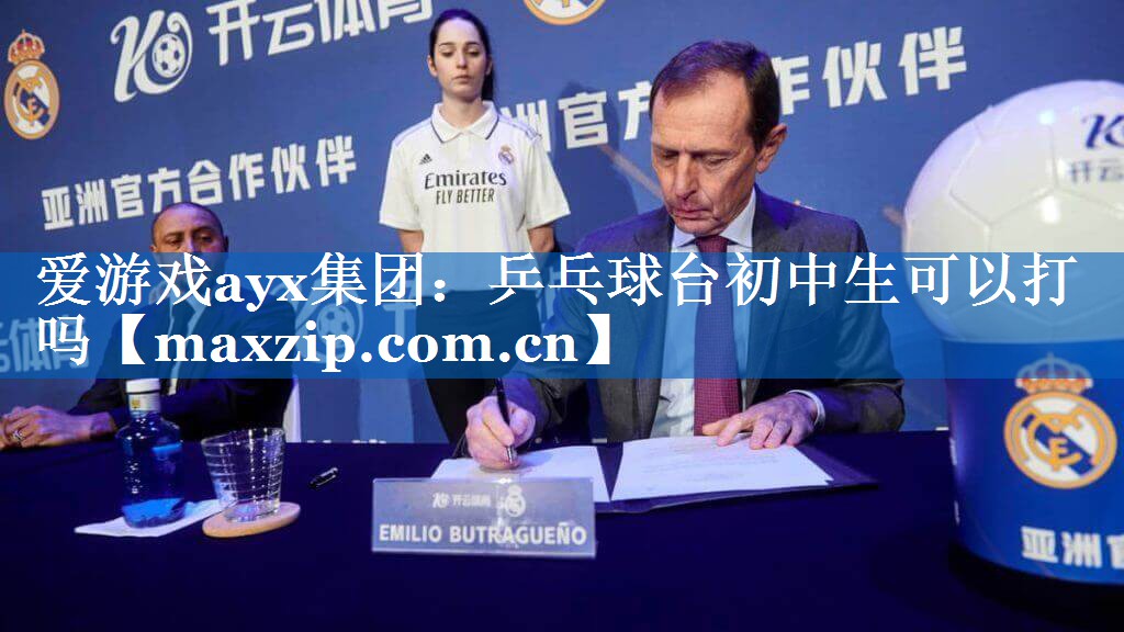爱游戏ayx集团：乒乓球台初中生可以打吗