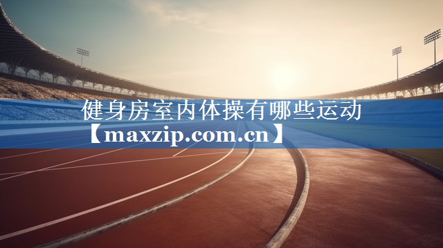 健身房室内体操有哪些运动