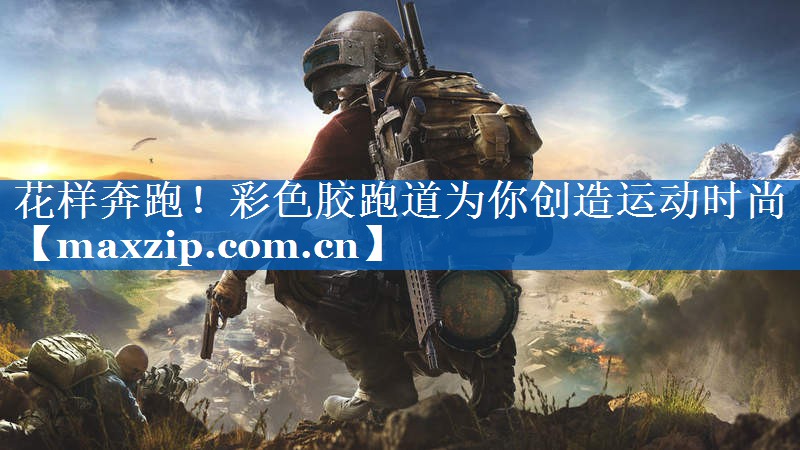 花样奔跑！彩色胶跑道为你创造运动时尚