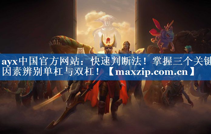 ayx中国官方网站：快速判断法！掌握三个关键因素辨别单杠与双杠！