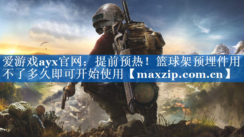 爱游戏ayx官网：提前预热！篮球架预埋件用不了多久即可开始使用