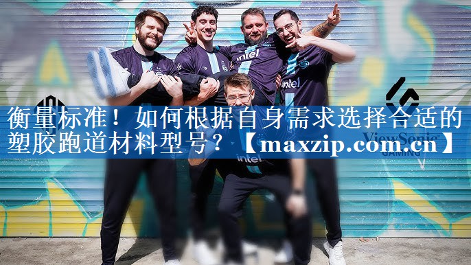 衡量标准！如何根据自身需求选择合适的塑胶跑道材料型号？