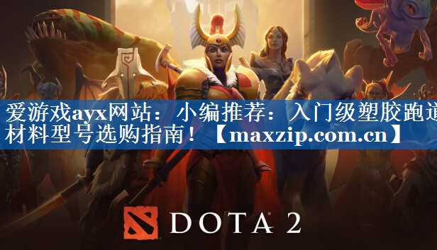 爱游戏ayx网站：小编推荐：入门级塑胶跑道材料型号选购指南！