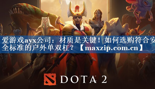爱游戏ayx公司：材质是关键！如何选购符合安全标准的户外单双杠？