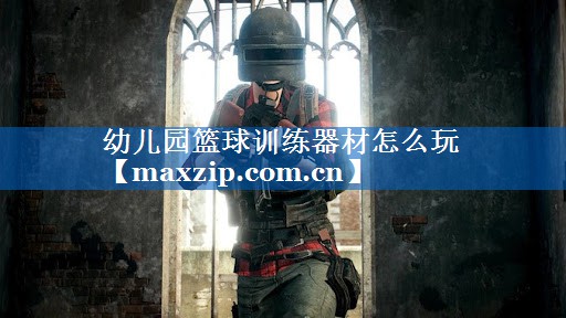 幼儿园篮球训练器材怎么玩