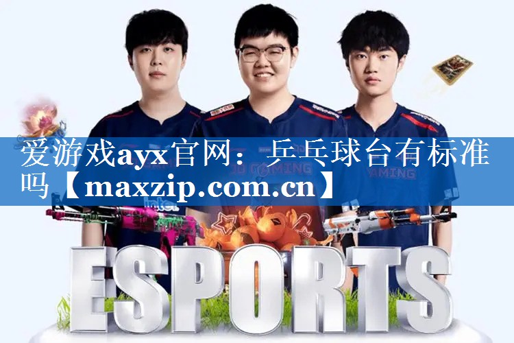 爱游戏ayx官网：乒乓球台有标准吗