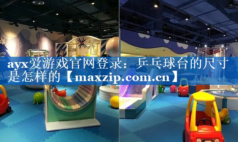 ayx爱游戏官网登录：乒乓球台的尺寸是怎样的