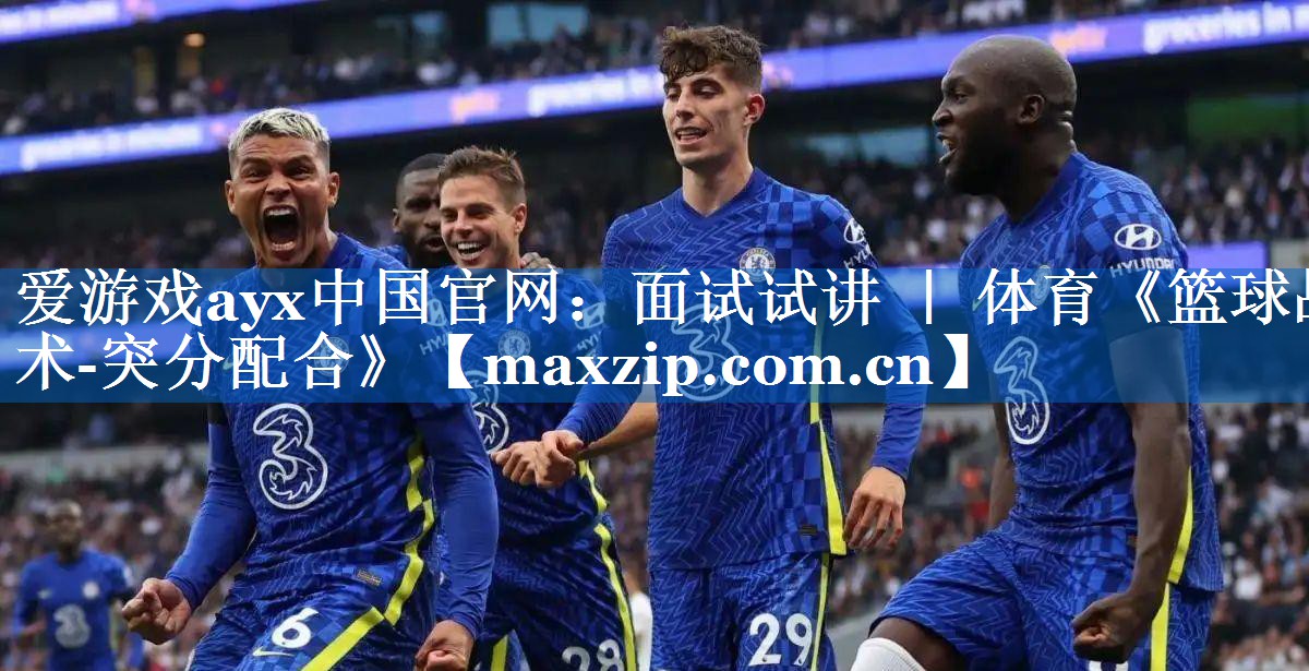 爱游戏ayx中国官网：面试试讲 ｜ 体育《篮球战术-突分配合》