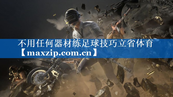 不用任何器材练足球技巧立省体育