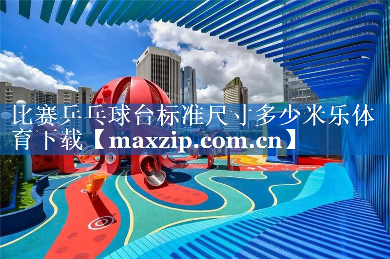 比赛乒乓球台标准尺寸多少米乐体育下载