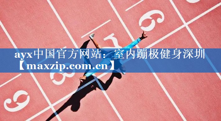 ayx中国官方网站：室内蹦极健身深圳