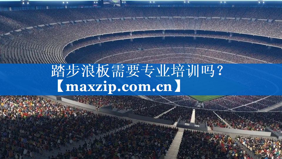 踏步浪板需要专业培训吗？
