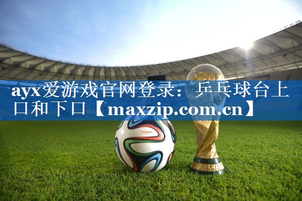 乒乓球台上口和下口 乒乓球台上口和下口