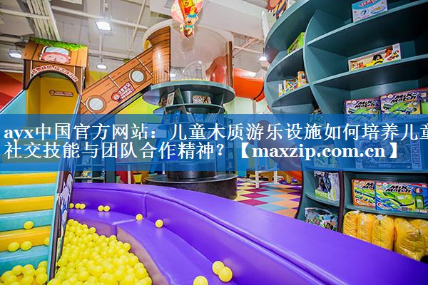 儿童木质游乐设施如何培养儿童社交技能与团队合作精神? 儿童木质游乐设施如何培养儿童社交技能与团队合作精神?