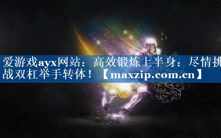 高效锻炼上半身:尽情挑战双杠举手转体! 高效锻炼上半身:尽情挑战双杠举手转体!