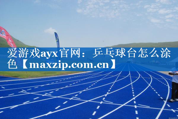 乒乓球台怎么涂色 乒乓球台怎么涂色
