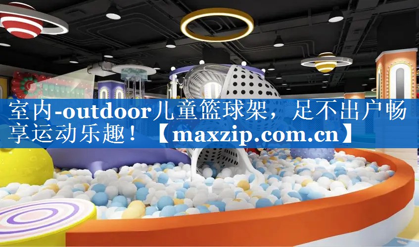 室内-outdoor儿童篮球架,足不出户畅享运动乐趣! 室内-outdoor儿童篮球架,足不出户畅享运动乐趣!