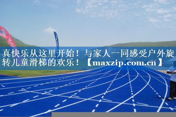 真快乐从这里开始!与家人一同感受户外旋转儿童滑梯的欢乐! 真快乐从这里开始!与家人一同感受户外旋转儿童滑梯的欢乐!