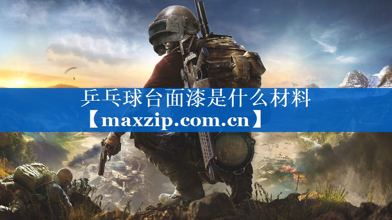 乒乓球台面漆是什么材料 乒乓球台面漆是什么材料