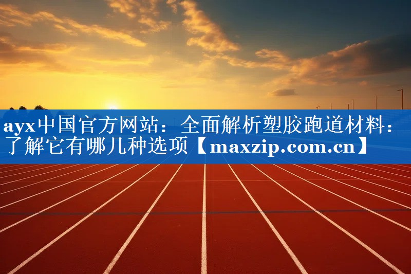 全面解析塑胶跑道材料:了解它有哪几种选项 全面解析塑胶跑道材料:了解它有哪几种选项