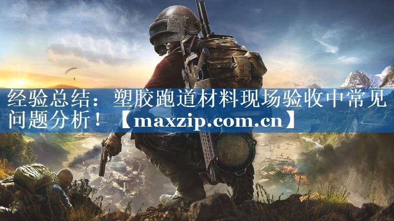 经验总结:塑胶跑道材料现场验收中常见问题分析! 经验总结:塑胶跑道材料现场验收中常见问题分析!