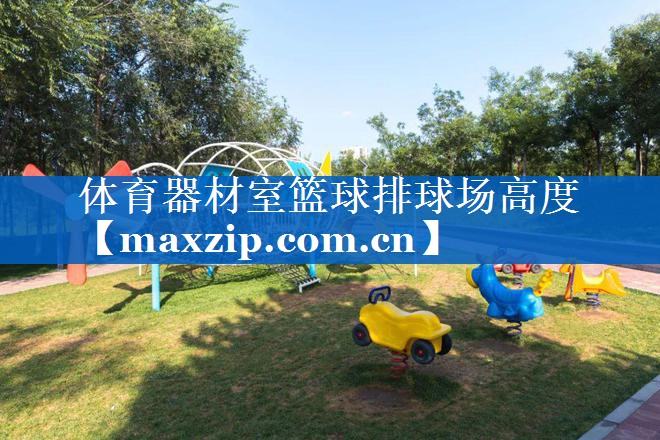 体育器材室篮球排球场高度 体育器材室篮球排球场高度
