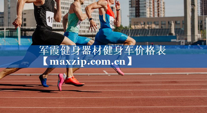 军霞健身器材健身车价格表 军霞健身器材健身车价格表
