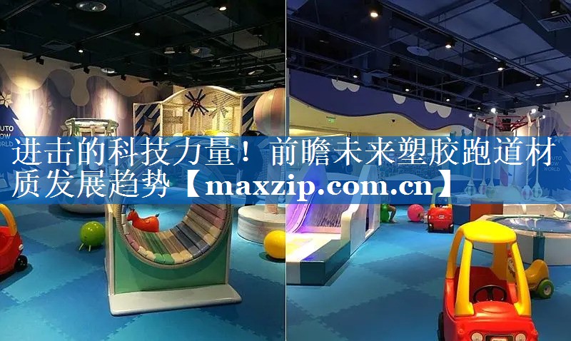 进击的科技力量!前瞻未来塑胶跑道材质发展趋势 进击的科技力量!前瞻未来塑胶跑道材质发展趋势